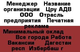 Менеджер › Название организации ­ Цру АДВ777, ООО › Отрасль предприятия ­ Печатная реклама › Минимальный оклад ­ 60 000 - Все города Работа » Вакансии   . Дагестан респ.,Избербаш г.